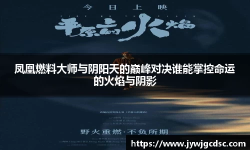 凤凰燃料大师与阴阳天的巅峰对决谁能掌控命运的火焰与阴影