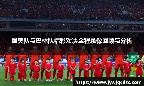 国奥队与巴林队精彩对决全程录像回顾与分析