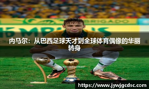 内马尔：从巴西足球天才到全球体育偶像的华丽转身
