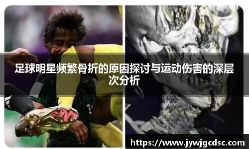 足球明星频繁骨折的原因探讨与运动伤害的深层次分析