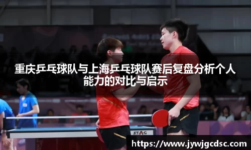 重庆乒乓球队与上海乒乓球队赛后复盘分析个人能力的对比与启示