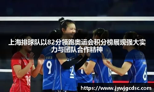 上海排球队以82分领跑奥运会积分榜展现强大实力与团队合作精神
